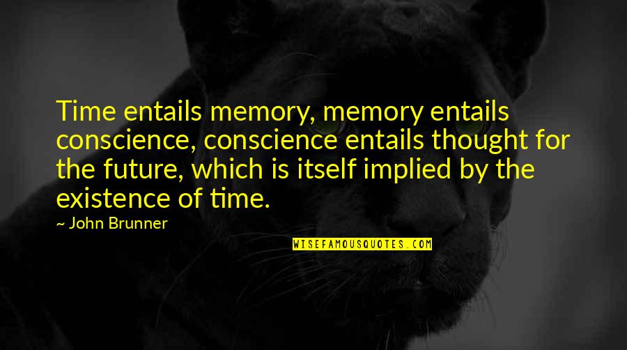 Existence Of Time Quotes By John Brunner: Time entails memory, memory entails conscience, conscience entails