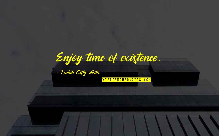 Existence Of Time Quotes By Lailah Gifty Akita: Enjoy time of existence.