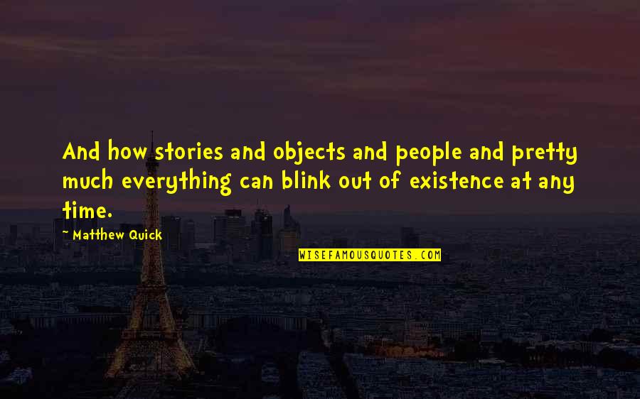 Existence Of Time Quotes By Matthew Quick: And how stories and objects and people and