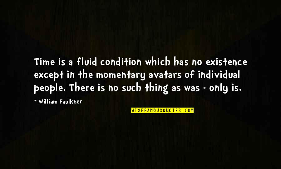 Existence Of Time Quotes By William Faulkner: Time is a fluid condition which has no