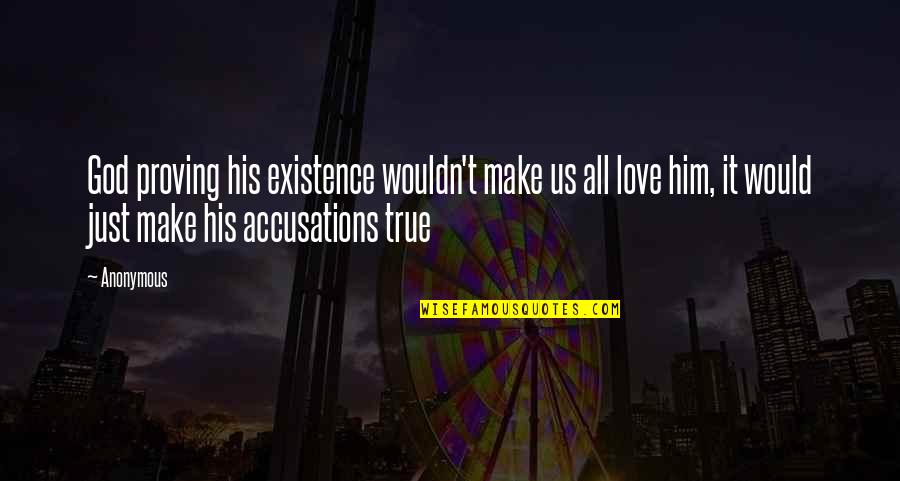 Existence Of True Love Quotes By Anonymous: God proving his existence wouldn't make us all