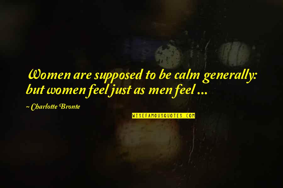 Existence Of True Love Quotes By Charlotte Bronte: Women are supposed to be calm generally: but Existence Of True Love Quotes By Charlotte Bronte: Women are supposed to be calm generally: but