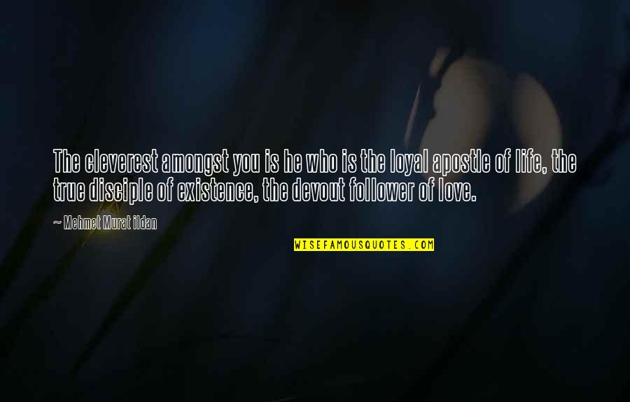 Existence Of True Love Quotes By Mehmet Murat Ildan: The cleverest amongst you is he who is Existence Of True Love Quotes By Mehmet Murat Ildan: The cleverest amongst you is he who is
