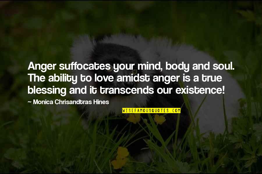 Existence Of True Love Quotes By Monica Chrisandtras Hines: Anger suffocates your mind, body and soul. The Existence Of True Love Quotes By Monica Chrisandtras Hines: Anger suffocates your mind, body and soul. The