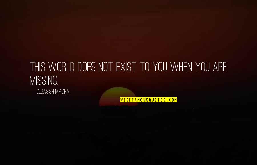 Existence Philosophy Quotes By Debasish Mridha: This world does not exist to you when