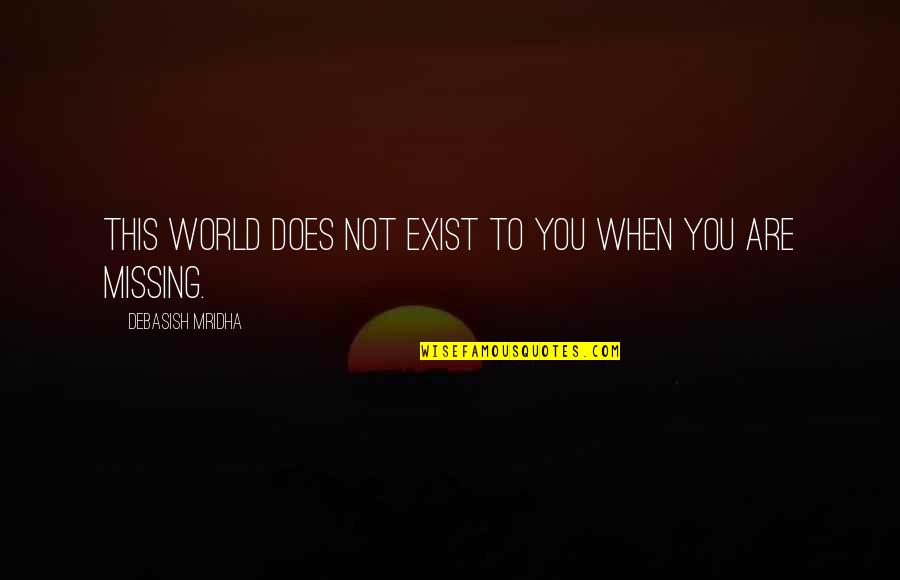 Existence Philosophy Quotes By Debasish Mridha: This world does not exist to you when Existence Philosophy Quotes By Debasish Mridha: This world does not exist to you when