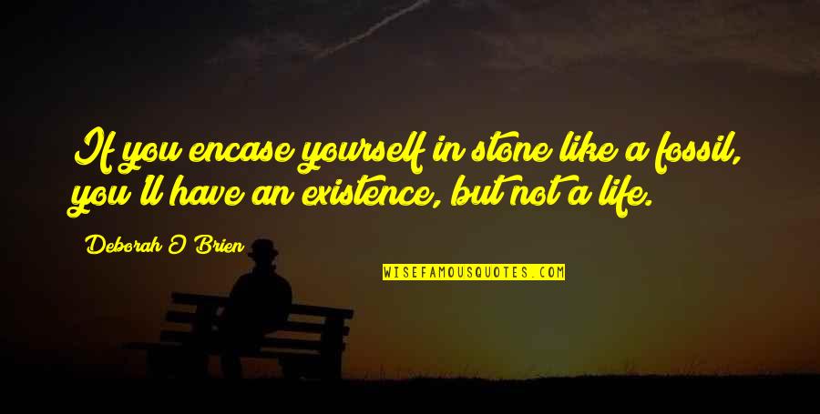 Existence Philosophy Quotes By Deborah O'Brien: If you encase yourself in stone like a