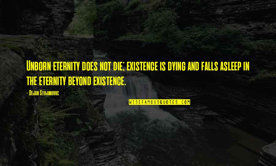 Existence Philosophy Quotes By Dejan Stojanovic: Unborn eternity does not die; existence is dying