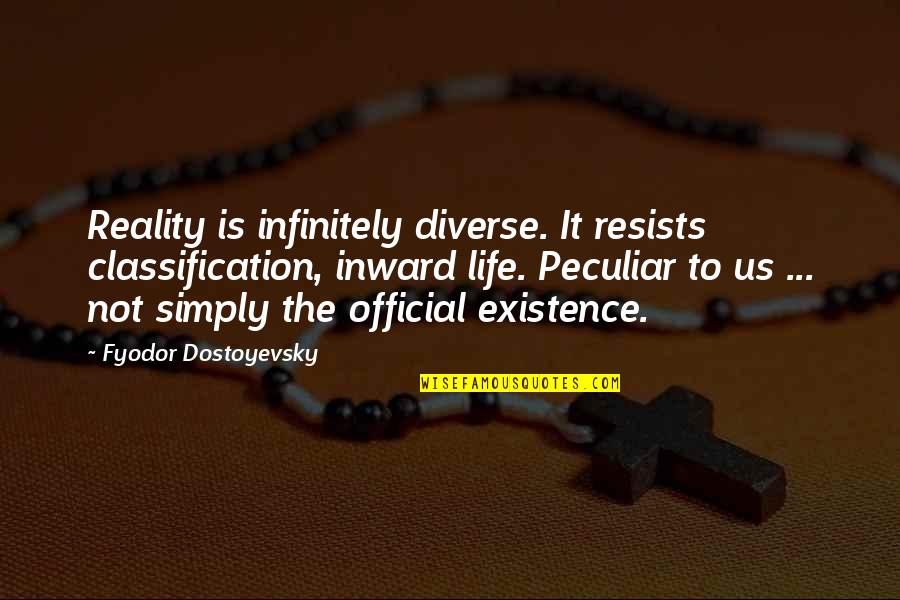 Existence Philosophy Quotes By Fyodor Dostoyevsky: Reality is infinitely diverse. It resists classification, inward
