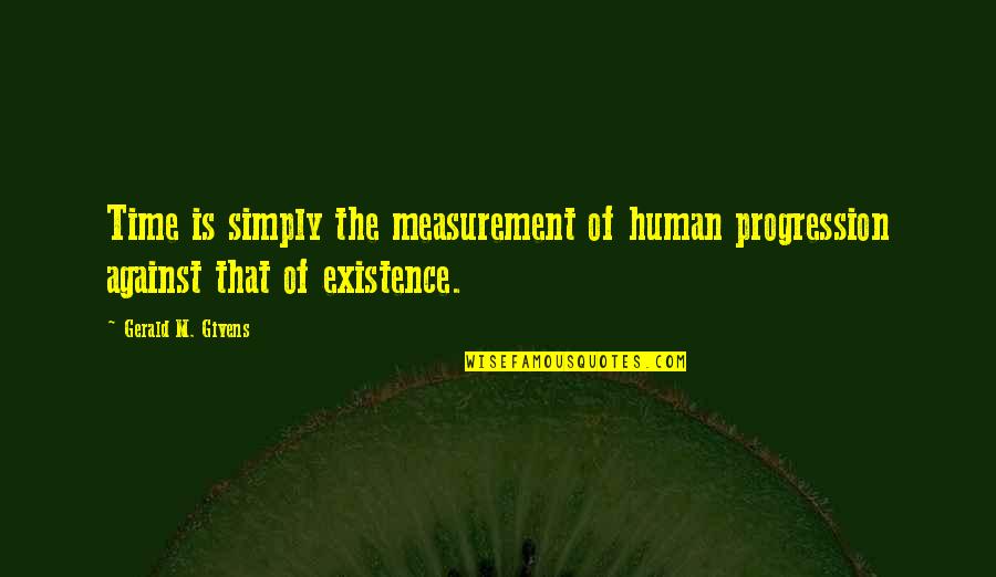 Existence Philosophy Quotes By Gerald M. Givens: Time is simply the measurement of human progression