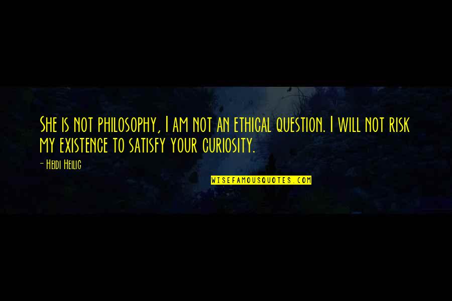 Existence Philosophy Quotes By Heidi Heilig: She is not philosophy, I am not an Existence Philosophy Quotes By Heidi Heilig: She is not philosophy, I am not an