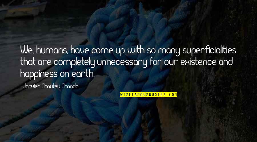 Existence Philosophy Quotes By Janvier Chouteu-Chando: We, humans, have come up with so many Existence Philosophy Quotes By Janvier Chouteu-Chando: We, humans, have come up with so many