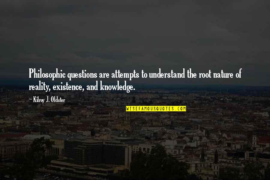Existence Philosophy Quotes By Kilroy J. Oldster: Philosophic questions are attempts to understand the root