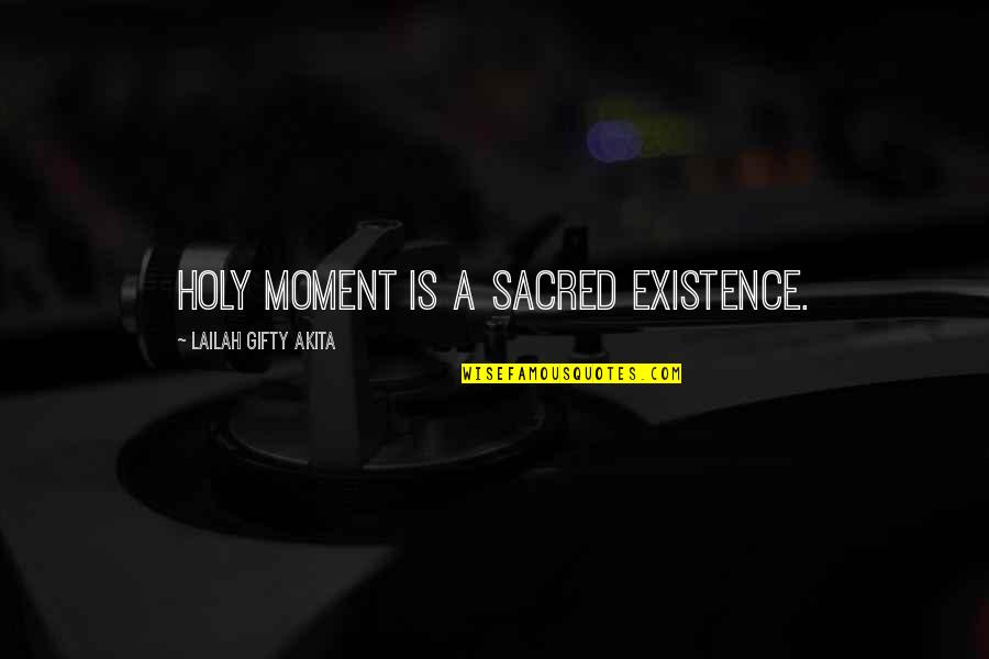 Existence Philosophy Quotes By Lailah Gifty Akita: Holy moment is a sacred existence.