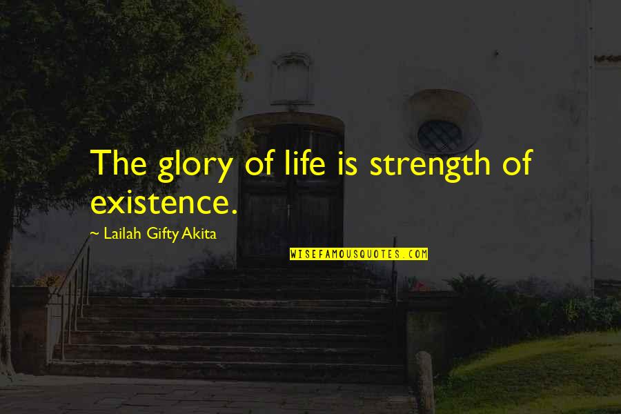 Existence Philosophy Quotes By Lailah Gifty Akita: The glory of life is strength of existence.