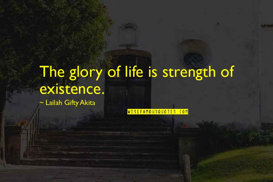 Existence Philosophy Quotes By Lailah Gifty Akita: The glory of life is strength of existence. Existence Philosophy Quotes By Lailah Gifty Akita: The glory of life is strength of existence.
