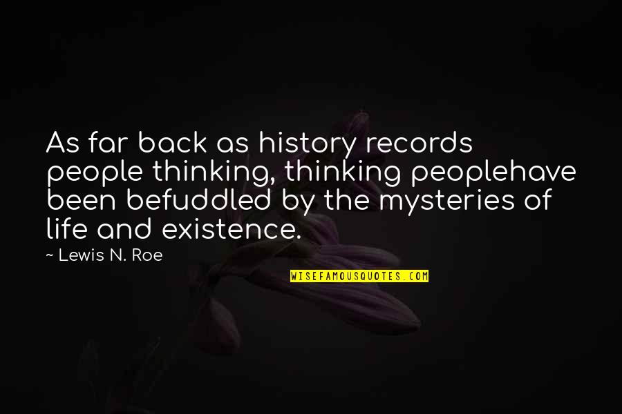 Existence Philosophy Quotes By Lewis N. Roe: As far back as history records people thinking, Existence Philosophy Quotes By Lewis N. Roe: As far back as history records people thinking,