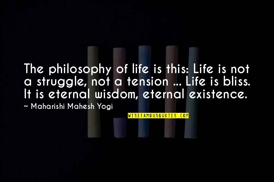 Existence Philosophy Quotes By Maharishi Mahesh Yogi: The philosophy of life is this: Life is Existence Philosophy Quotes By Maharishi Mahesh Yogi: The philosophy of life is this: Life is