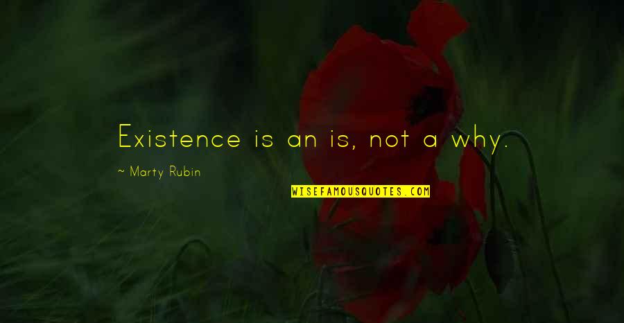 Existence Philosophy Quotes By Marty Rubin: Existence is an is, not a why.