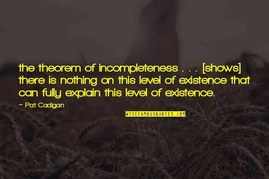 Existence Philosophy Quotes By Pat Cadigan: the theorem of incompleteness . . . [shows]