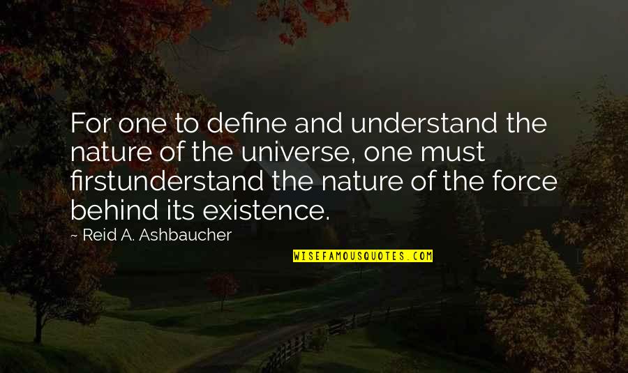 Existence Philosophy Quotes By Reid A. Ashbaucher: For one to define and understand the nature