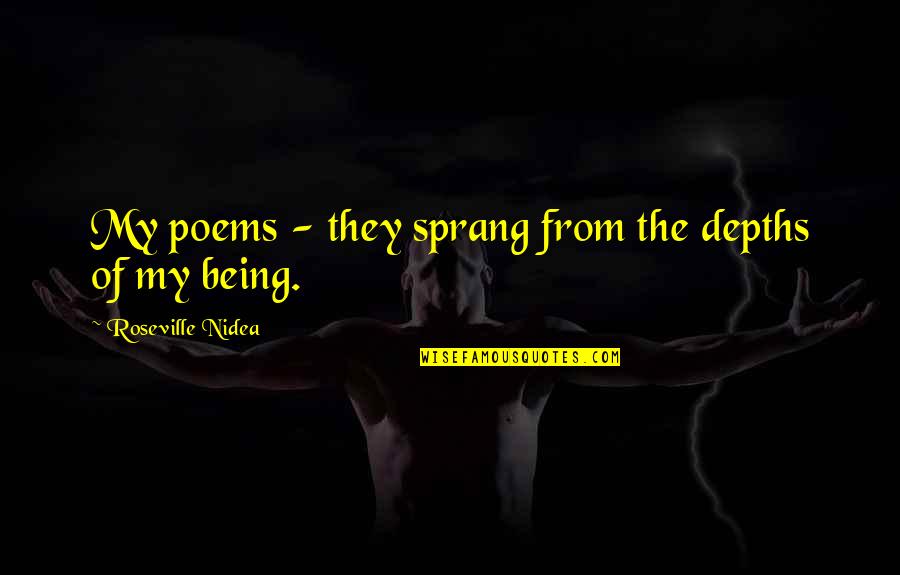 Existence Philosophy Quotes By Roseville Nidea: My poems - they sprang from the depths