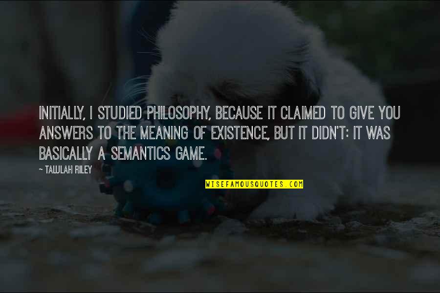 Existence Philosophy Quotes By Talulah Riley: Initially, I studied philosophy, because it claimed to Existence Philosophy Quotes By Talulah Riley: Initially, I studied philosophy, because it claimed to