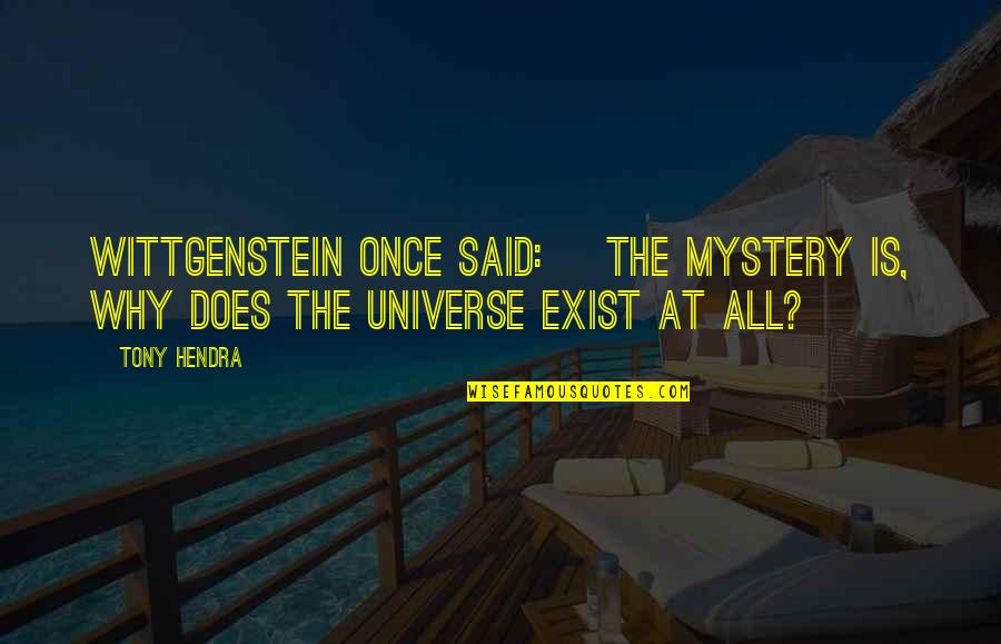 Existence Philosophy Quotes By Tony Hendra: Wittgenstein once said: the mystery is, why does