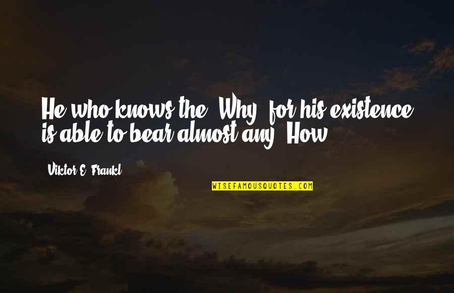 Existence Philosophy Quotes By Viktor E. Frankl: He who knows the 'Why' for his existence