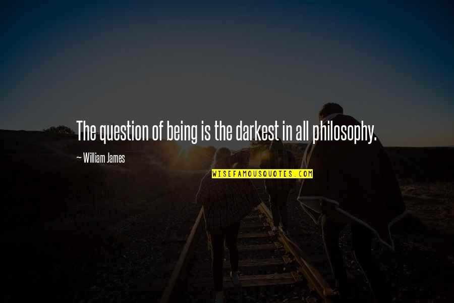 Existence Philosophy Quotes By William James: The question of being is the darkest in