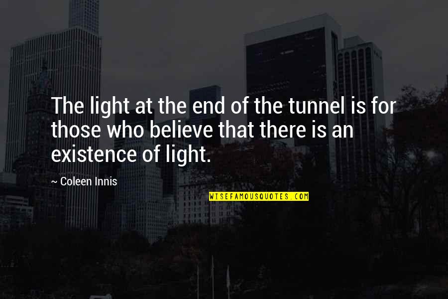 Existence Quotes And Quotes By Coleen Innis: The light at the end of the tunnel Existence Quotes And Quotes By Coleen Innis: The light at the end of the tunnel