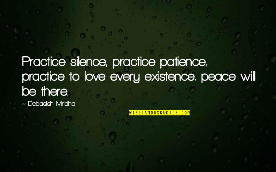 Existence Quotes And Quotes By Debasish Mridha: Practice silence, practice patience, practice to love every Existence Quotes And Quotes By Debasish Mridha: Practice silence, practice patience, practice to love every