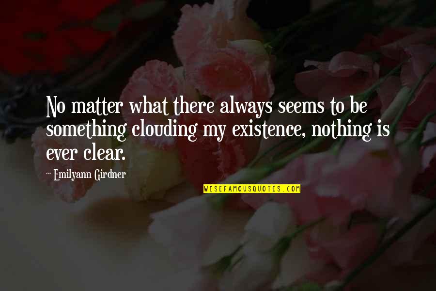 Existence Quotes And Quotes By Emilyann Girdner: No matter what there always seems to be Existence Quotes And Quotes By Emilyann Girdner: No matter what there always seems to be