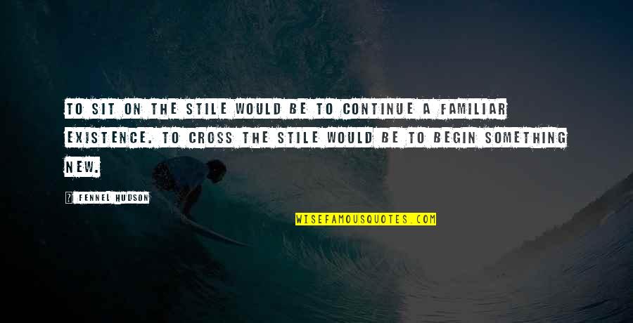 Existence Quotes And Quotes By Fennel Hudson: To sit on the stile would be to Existence Quotes And Quotes By Fennel Hudson: To sit on the stile would be to
