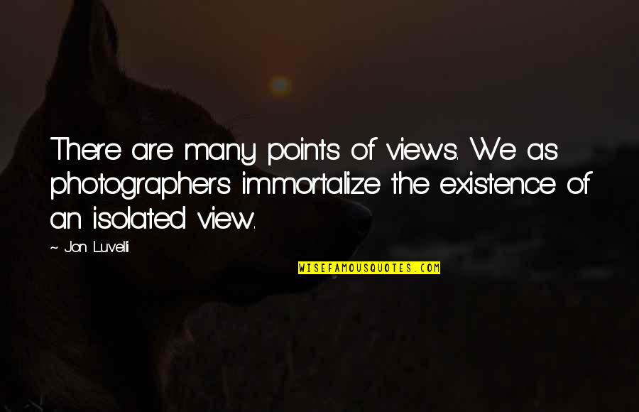 Existence Quotes And Quotes By Jon Luvelli: There are many points of views. We as Existence Quotes And Quotes By Jon Luvelli: There are many points of views. We as