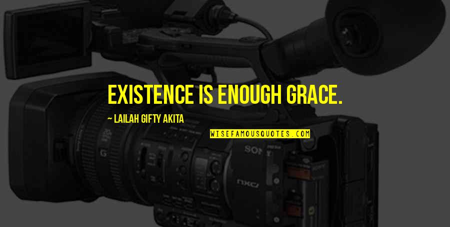Existence Quotes And Quotes By Lailah Gifty Akita: Existence is enough grace. Existence Quotes And Quotes By Lailah Gifty Akita: Existence is enough grace.