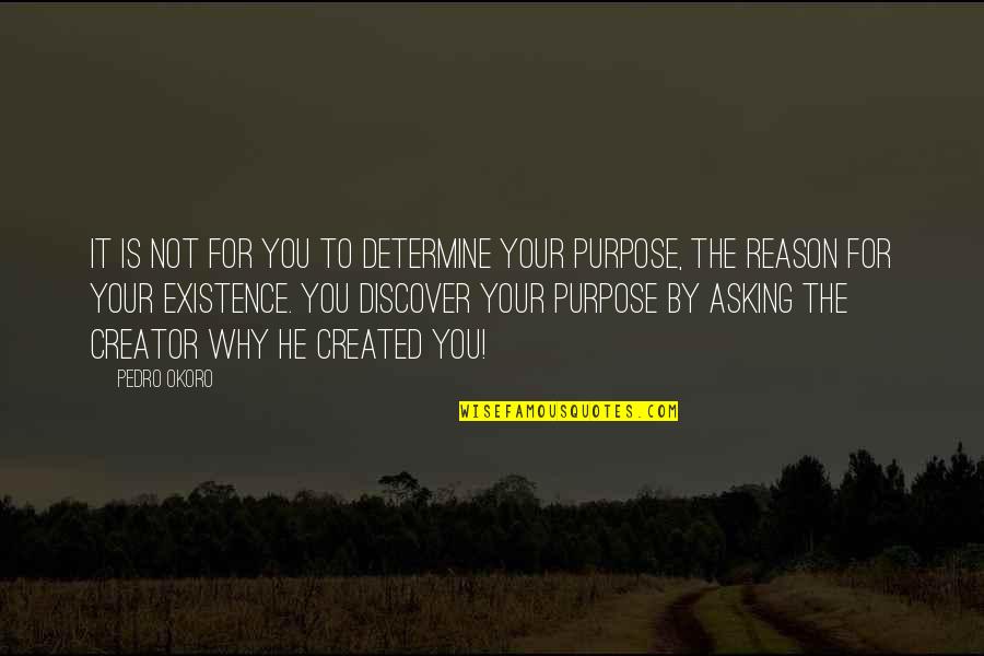 Existence Quotes And Quotes By Pedro Okoro: It is not for you to determine your Existence Quotes And Quotes By Pedro Okoro: It is not for you to determine your