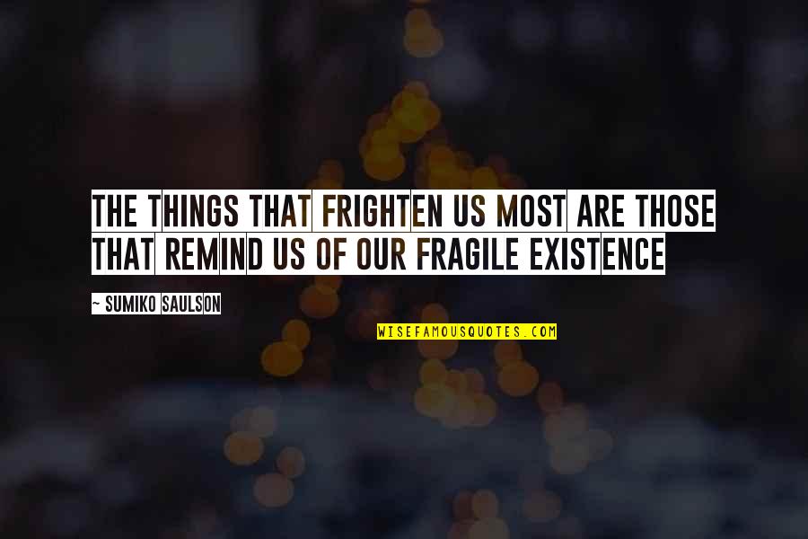 Existence Quotes And Quotes By Sumiko Saulson: The things that frighten us most are those