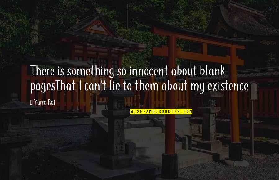 Existence Quotes And Quotes By Yarro Rai: There is something so innocent about blank pagesThat Existence Quotes And Quotes By Yarro Rai: There is something so innocent about blank pagesThat