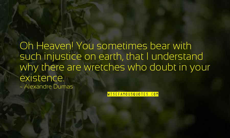 Existence Quotes By Alexandre Dumas: Oh Heaven! You sometimes bear with such injustice Existence Quotes By Alexandre Dumas: Oh Heaven! You sometimes bear with such injustice