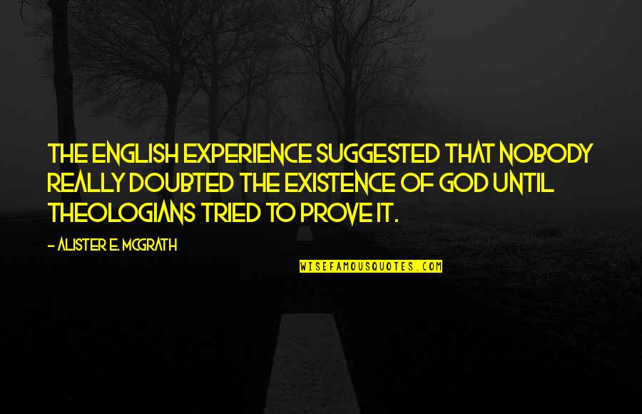Existence Quotes By Alister E. McGrath: The English experience suggested that nobody really doubted