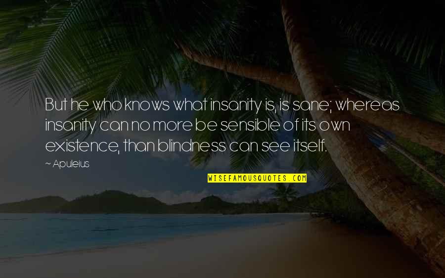 Existence Quotes By Apuleius: But he who knows what insanity is, is Existence Quotes By Apuleius: But he who knows what insanity is, is