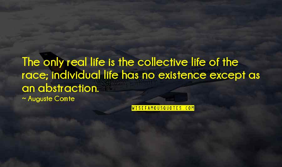 Existence Quotes By Auguste Comte: The only real life is the collective life Existence Quotes By Auguste Comte: The only real life is the collective life