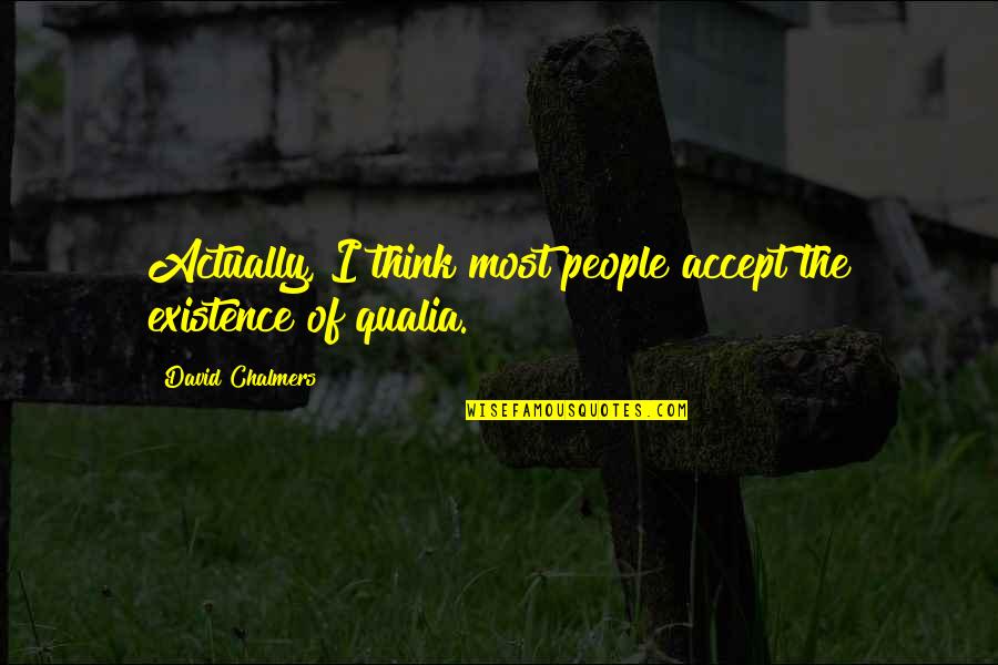 Existence Quotes By David Chalmers: Actually, I think most people accept the existence Existence Quotes By David Chalmers: Actually, I think most people accept the existence