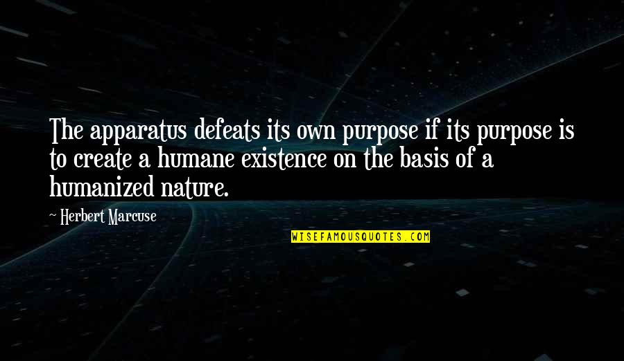 Existence Quotes By Herbert Marcuse: The apparatus defeats its own purpose if its