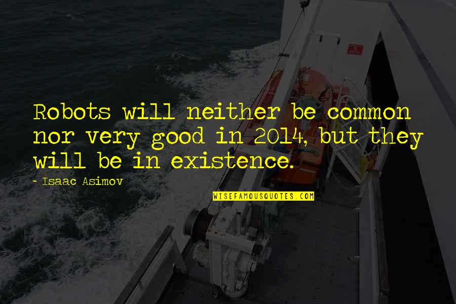 Existence Quotes By Isaac Asimov: Robots will neither be common nor very good