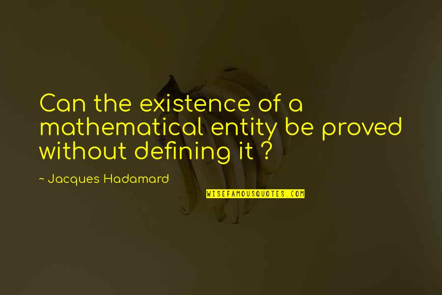 Existence Quotes By Jacques Hadamard: Can the existence of a mathematical entity be
