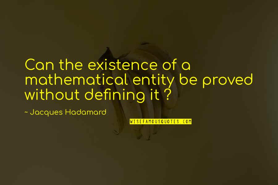 Existence Quotes By Jacques Hadamard: Can the existence of a mathematical entity be Existence Quotes By Jacques Hadamard: Can the existence of a mathematical entity be