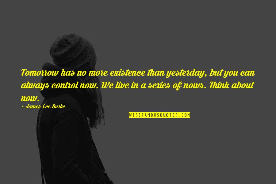 Existence Quotes By James Lee Burke: Tomorrow has no more existence than yesterday, but Existence Quotes By James Lee Burke: Tomorrow has no more existence than yesterday, but
