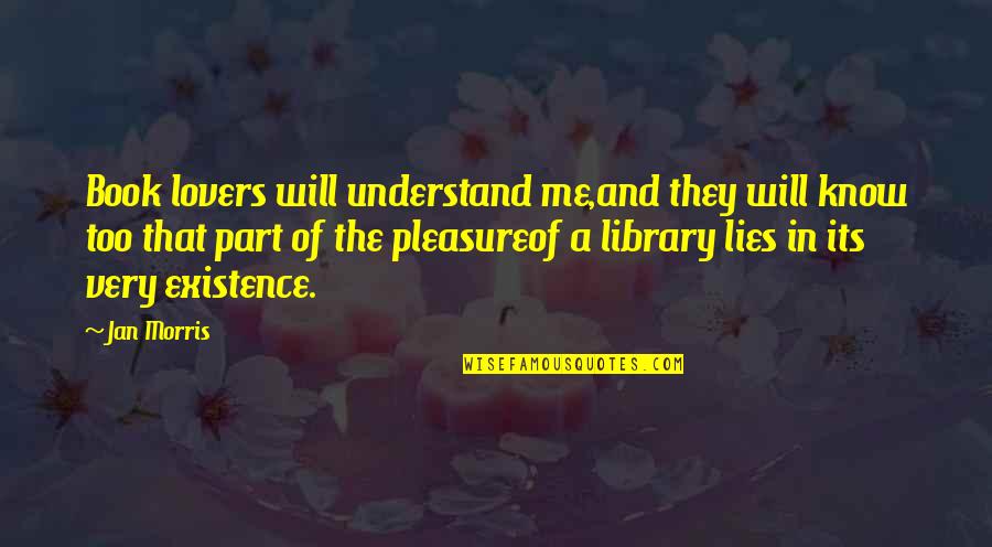 Existence Quotes By Jan Morris: Book lovers will understand me,and they will know